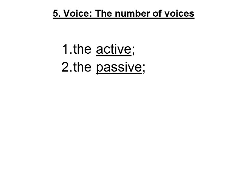 5. Voice: The number of voices    the active;  the passive;